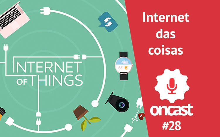 ONCast #28 - Internet das coisas ONCast #28 - Internet das coisas