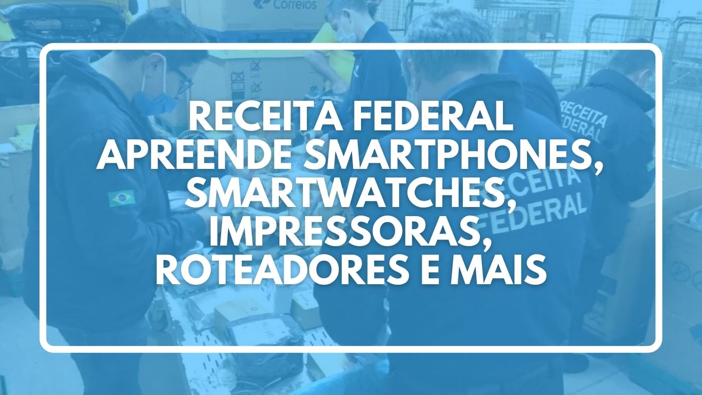 Receita Federal apreende smartphones, relógios, roteadores e mais