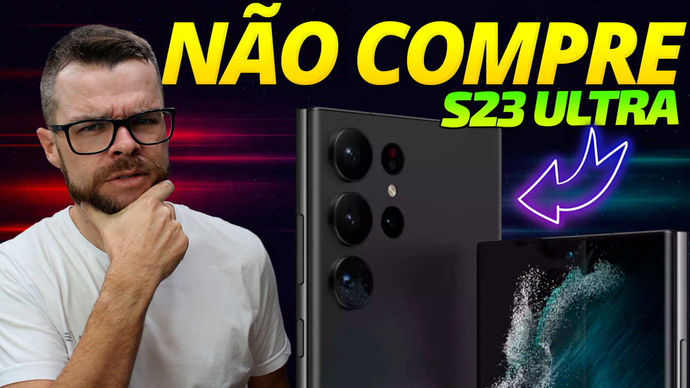 Não compre o Galaxy S23 Ultra agora, 3 MOTIVOS!