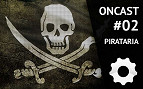 ONCast #02 - Pirataria