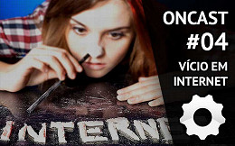 ONCast #04 - Vício em Internet ONCast #04 - Vício em Internet