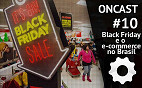 ONCast #10 - Black Friday e o e-commerce brasileiro ONCast #10 - Black Friday e o e-commerce brasileiro