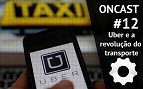 ONCast #12 - Uber e a revolução do  transporte