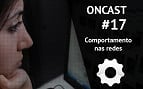 ONCast #17 - Comportamento nas redes sociais ONCast #17 - Comportamento nas redes sociais
