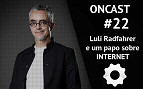 ONCast #22 - Luli Radfahrer e um papo sobre internet