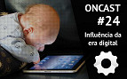 ONCast #24 - A influência da era digital no comportamento humano
