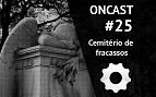 ONCast #25 - Cemitério de fracassos da tecnologia ONCast #25 - Cemitério de fracassos da tecnologia