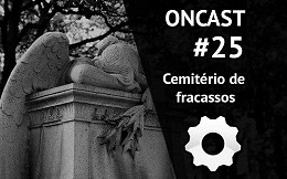 ONCast #25 - Cemitério de fracassos da tecnologia ONCast #25 - Cemitério de fracassos da tecnologia