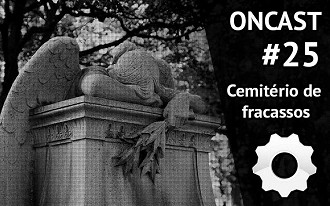 ONCast #25 - CemitÃ©rio de fracassos da tecnologia