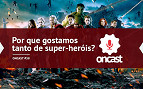 ONCast #38 - Por que gostamos tanto de super-heróis?