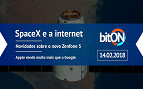 bitON 14/02 - SpaceX e satélite de internet / Zenfone 5 - novas informações / Apple vende muito mais que Google