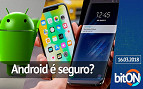 bitON 16/03 - Google defende Android | Donos de iPhone não ligam para Notch | Galaxy S9 apresentado ao Brasil