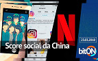bitON 23/03 - Score social da China | Novidades na Timeline do Instagram | Ganhar dinheiro com a Netflix?