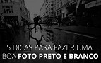 5 dicas para tirar uma boa foto preto e branco 5 dicas para tirar uma boa foto preto e branco