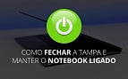 Como manter o notebook ligado com a tampa fechada?