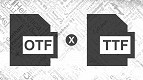 OTF ou TTF: Qual formato de arquivo de fontes devo baixar?