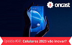 ONCast #41 - Celulares 2020 vão inovar?