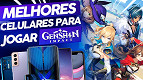 Genshin Impact: Os melhores celulares para jogar Genshin Impact: Os melhores celulares para jogar