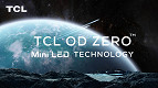 TVs TCL OD Zero Mini-LED são anunciadas, conheça a nova tecnologia!