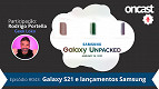 ONCast #43 - Comentando o lançamento do Galaxy S21 da Samsung