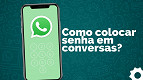Como colocar senha em conversas dentro do WhatsApp?