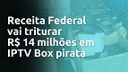 Receita Federal vai destruir 111 mil IPTV Box pirata, o maior lote já apreendido