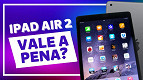 iPad Air 2: vale a pena comprar o tablet em 2022?