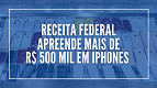 Receita Federal apreende mais de 100 iPhones contrabandeados no Aeroporto de Recife