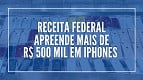Receita Federal apreende mais de 100 iPhones contrabandeados no Aeroporto de Recife Receita Federal apreende mais de 100 iPhones contrabandeados no Aeroporto de Recife