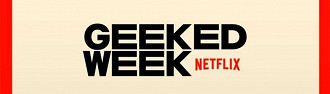 Netflix Geeked Week - 2 a 10 de junho