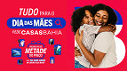 Casas Bahia: Presente de Dia das Mães por METADE do preço e até 30x sem juros Casas Bahia: Presente de Dia das Mães por METADE do preço e até 30x sem juros