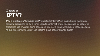 IPTV significa Televisão por Protocolo de Internet e é basicamente uma transmissão de TV pela internet.