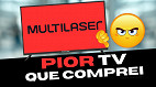 Cuidado com TV Multilaser: eu comprei e minha experiência foi decepcionante