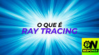 O que é Ray Tracing e por que deixa os jogos mais realistas?