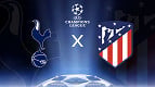 Tottenham x Atlético de Madrid na Champions: onde assistir ao vivo hoje