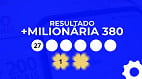 Resultado da +Milionária 380 ACUMULADA de R$ 82 milhões: veja os números