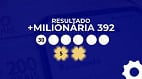 Resultado +Milionária 392 com prêmio de R$ 97 milhões: confira sua aposta