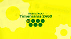 Resultado Timemania 2460: confira o resultado de hoje Resultado Timemania 2460: confira o resultado de hoje